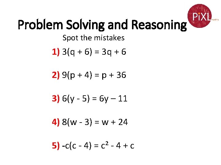 Problem Solving and Reasoning Spot the mistakes 1) 3(q + 6) = 3 q