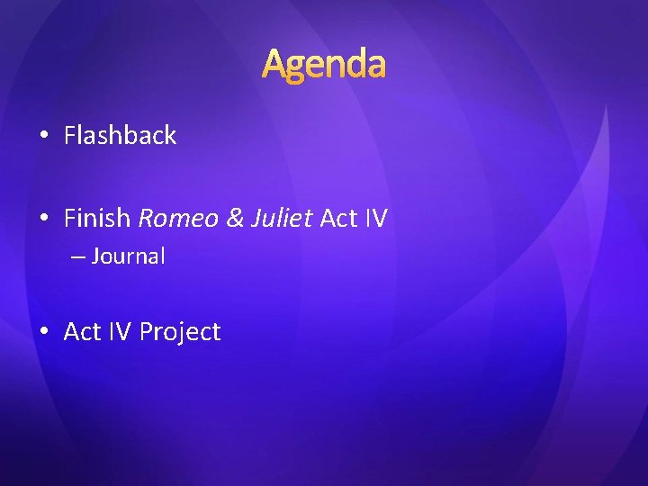 Agenda • Flashback • Finish Romeo & Juliet Act IV – Journal • Act