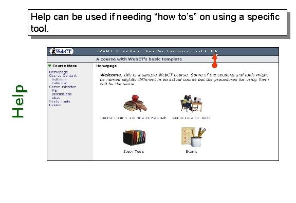 Help can be used if needing “how to’s” on using a specific tool. 