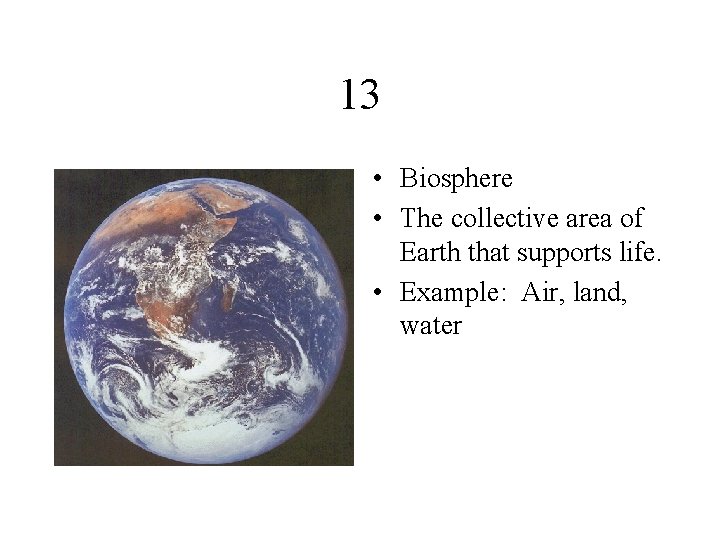 13 • Biosphere • The collective area of Earth that supports life. • Example: