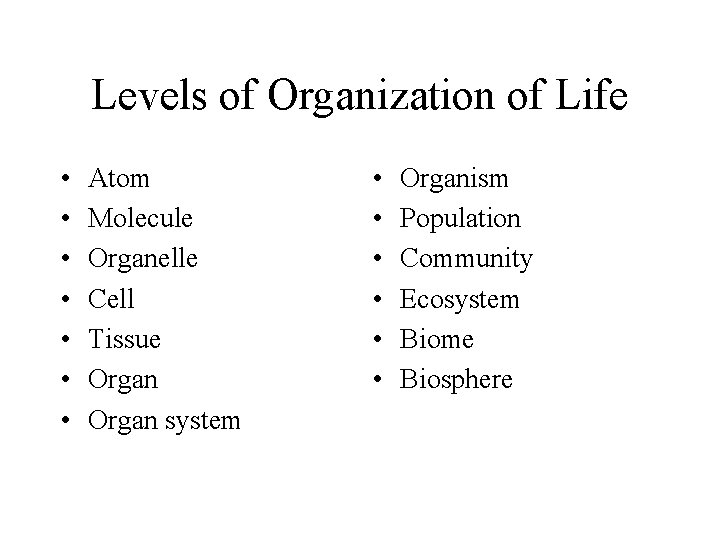 Levels of Organization of Life • • Atom Molecule Organelle Cell Tissue Organ system