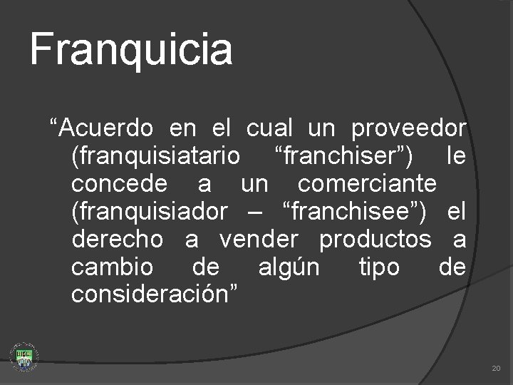 Franquicia “Acuerdo en el cual un proveedor (franquisiatario “franchiser”) le concede a un comerciante