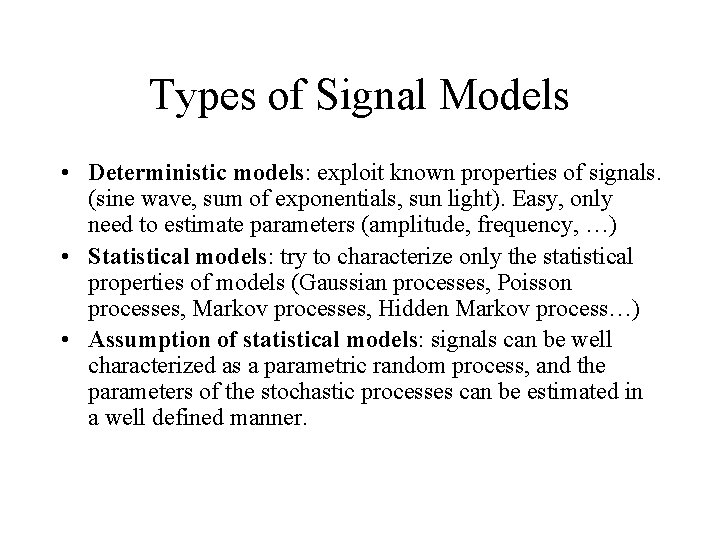 Types of Signal Models • Deterministic models: exploit known properties of signals. (sine wave,