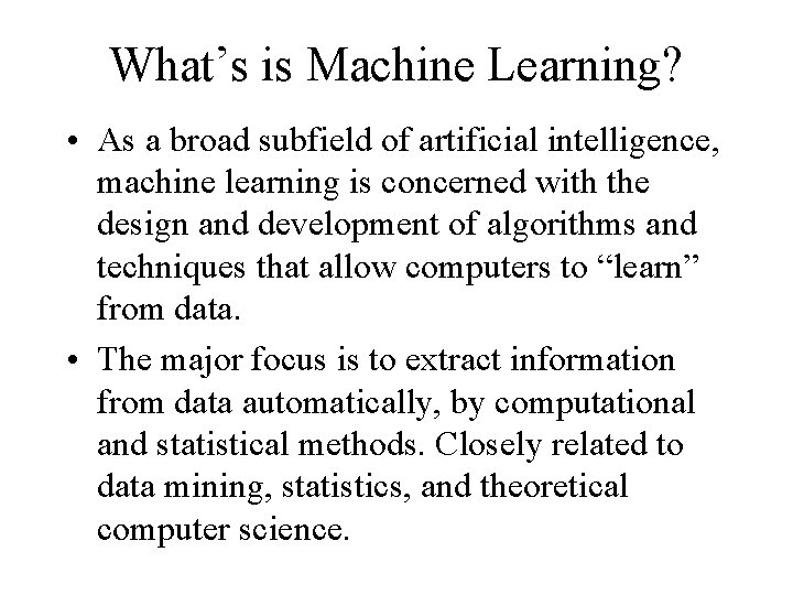 What’s is Machine Learning? • As a broad subfield of artificial intelligence, machine learning