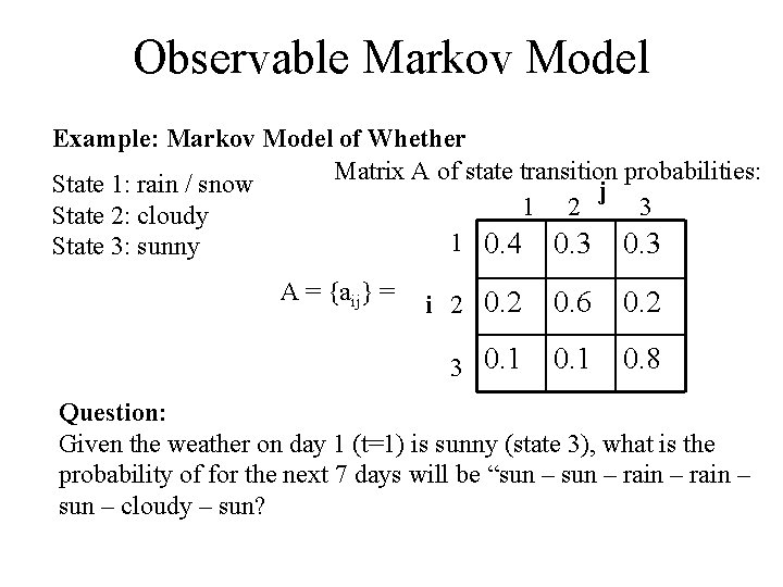 Observable Markov Model Example: Markov Model of Whether Matrix A of state transition probabilities: