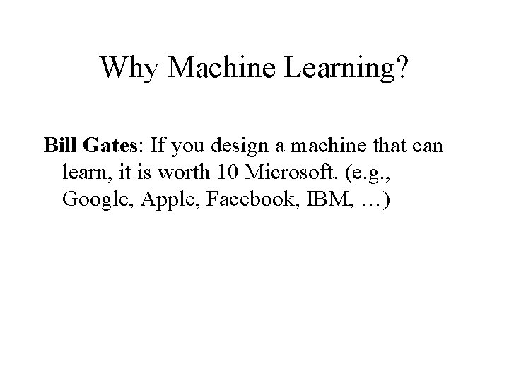 Why Machine Learning? Bill Gates: If you design a machine that can learn, it
