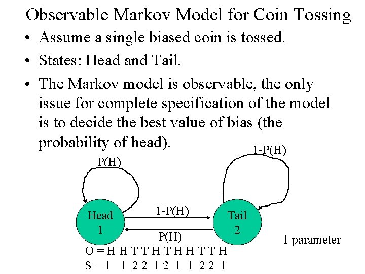 Observable Markov Model for Coin Tossing • Assume a single biased coin is tossed.