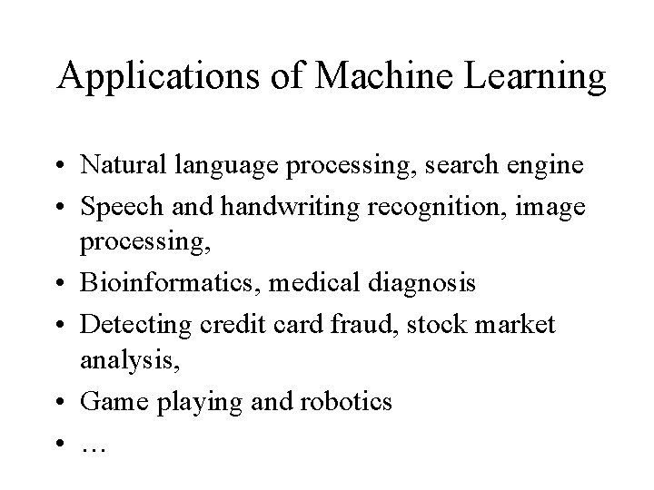 Applications of Machine Learning • Natural language processing, search engine • Speech and handwriting