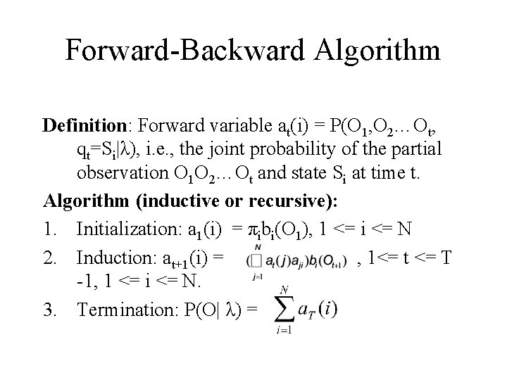 Forward-Backward Algorithm Definition: Forward variable at(i) = P(O 1, O 2…Ot, qt=Si|λ), i. e.