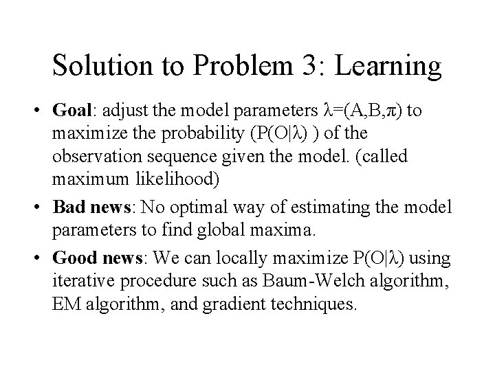 Solution to Problem 3: Learning • Goal: adjust the model parameters λ=(A, B, π)