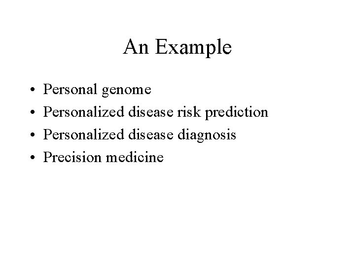 An Example • • Personal genome Personalized disease risk prediction Personalized disease diagnosis Precision