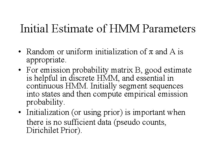 Initial Estimate of HMM Parameters • Random or uniform initialization of π and A
