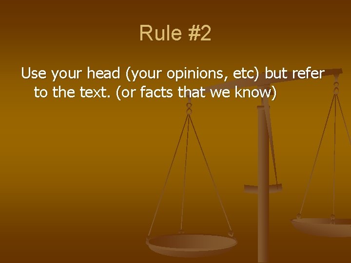 Rule #2 Use your head (your opinions, etc) but refer to the text. (or