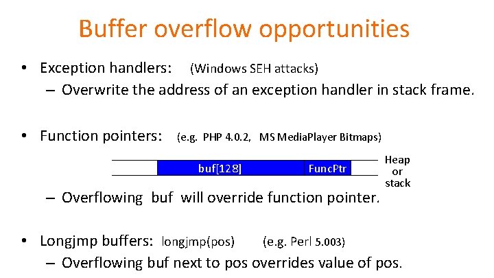 Buffer overflow opportunities • Exception handlers: (Windows SEH attacks) – Overwrite the address of