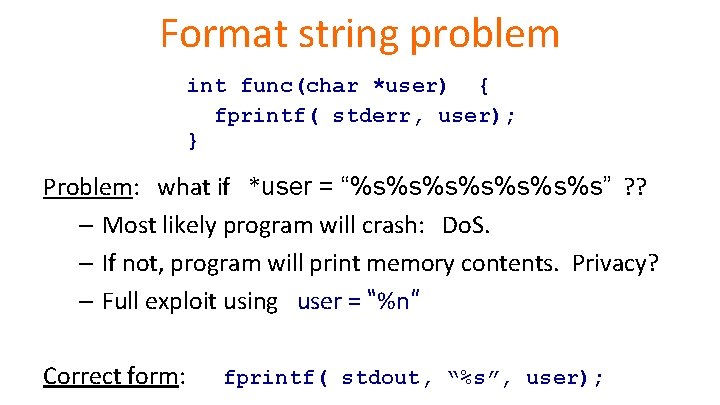 Format string problem int func(char *user) { fprintf( stderr, user); } Problem: what if