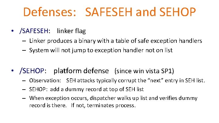 Defenses: SAFESEH and SEHOP • /SAFESEH: linker flag – Linker produces a binary with
