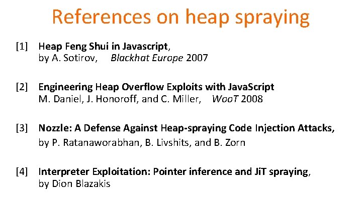 References on heap spraying [1] Heap Feng Shui in Javascript, by A. Sotirov, Blackhat