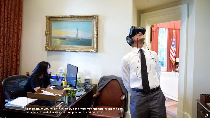 The president watches a virtual reality film of Yosemite National Park as personal aide