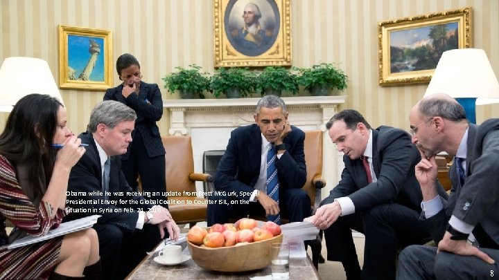 Obama while he was receiving an update from Brett Mc. Gurk, Special Presidential Envoy