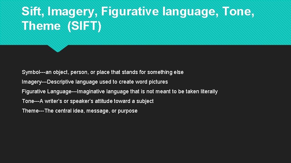 Sift, Imagery, Figurative language, Tone, Theme (SIFT) Symbol---an object, person, or place that stands