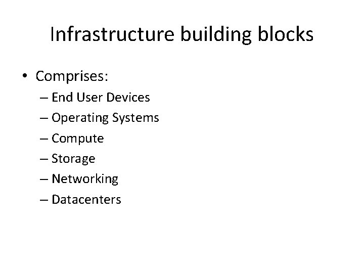 Infrastructure building blocks • Comprises: – End User Devices – Operating Systems – Compute