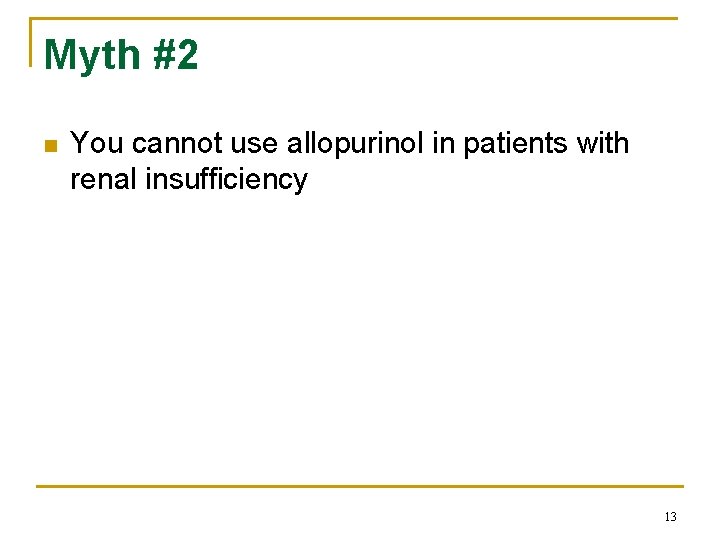 Myth #2 n You cannot use allopurinol in patients with renal insufficiency 13 