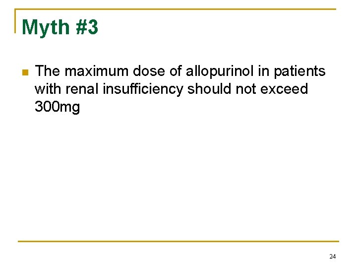 Myth #3 n The maximum dose of allopurinol in patients with renal insufficiency should