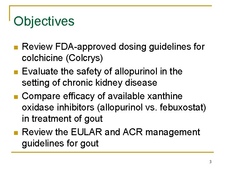 Objectives n n Review FDA-approved dosing guidelines for colchicine (Colcrys) Evaluate the safety of