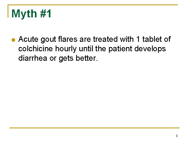 Myth #1 n Acute gout flares are treated with 1 tablet of colchicine hourly