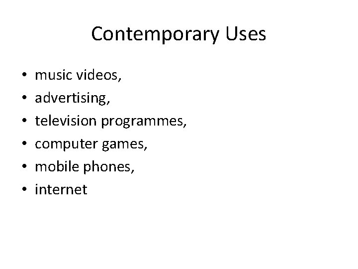 Contemporary Uses • • • music videos, advertising, television programmes, computer games, mobile phones,