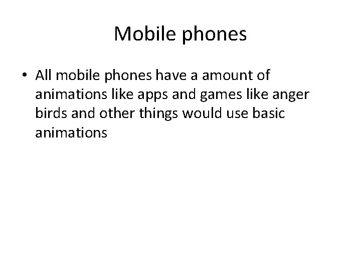 Mobile phones • All mobile phones have a amount of animations like apps and