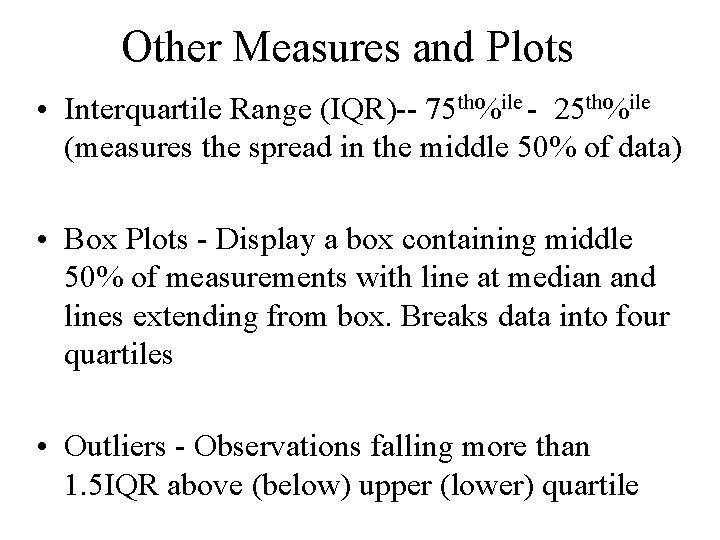 Other Measures and Plots • Interquartile Range (IQR)-- 75 th%ile - 25 th%ile (measures