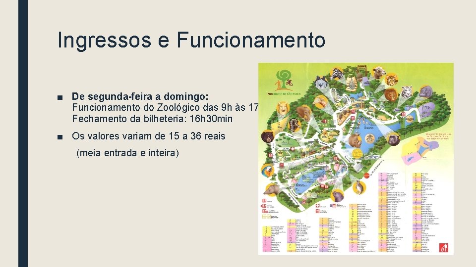 Ingressos e Funcionamento ■ De segunda-feira a domingo: Funcionamento do Zoológico das 9 h