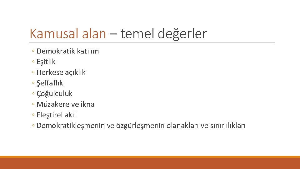 Kamusal alan – temel değerler ◦ Demokratik katılım ◦ Eşitlik ◦ Herkese açıklık ◦