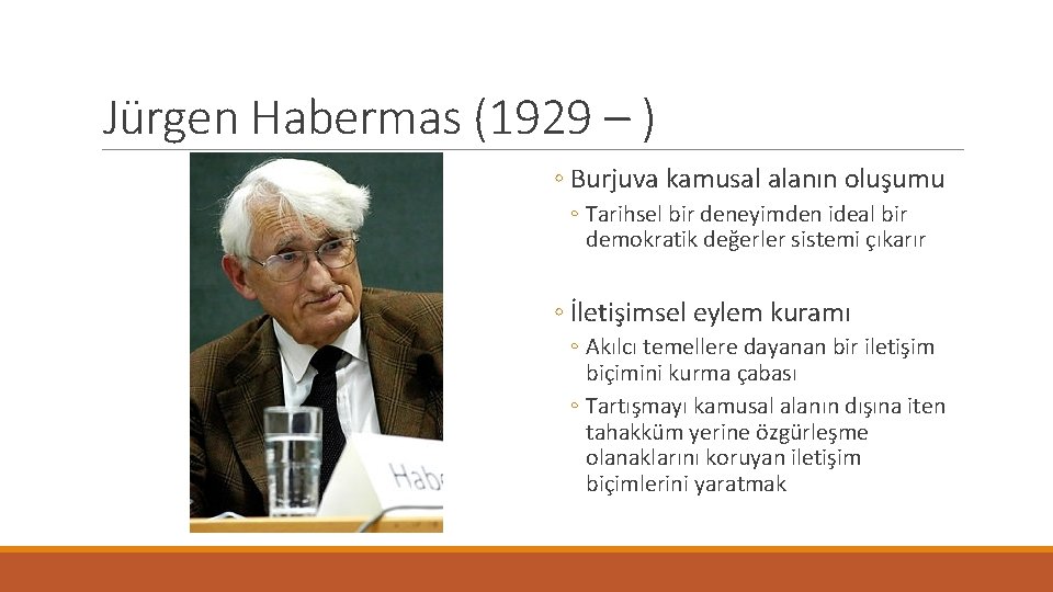 Jürgen Habermas (1929 – ) ◦ Burjuva kamusal alanın oluşumu ◦ Tarihsel bir deneyimden