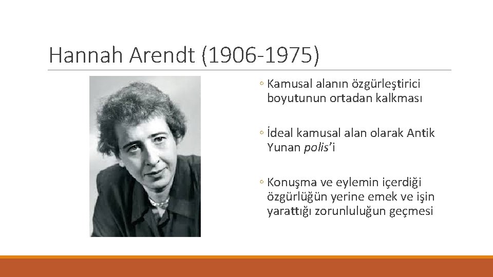 Hannah Arendt (1906 -1975) ◦ Kamusal alanın özgürleştirici boyutunun ortadan kalkması ◦ İdeal kamusal