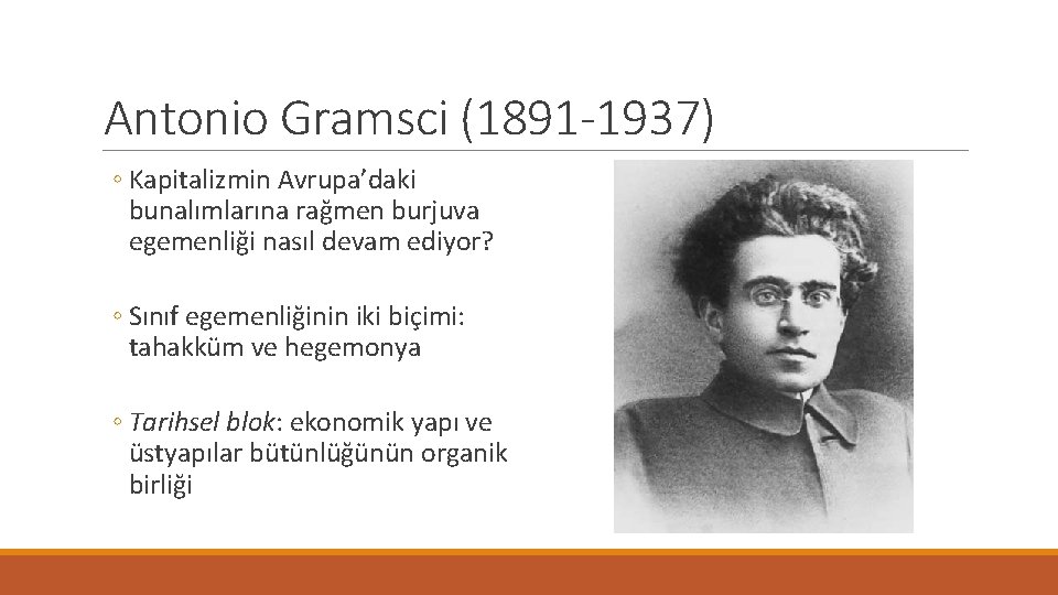 Antonio Gramsci (1891 -1937) ◦ Kapitalizmin Avrupa’daki bunalımlarına rağmen burjuva egemenliği nasıl devam ediyor?