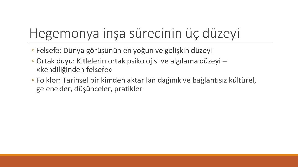 Hegemonya inşa sürecinin üç düzeyi ◦ Felsefe: Dünya görüşünün en yoğun ve gelişkin düzeyi