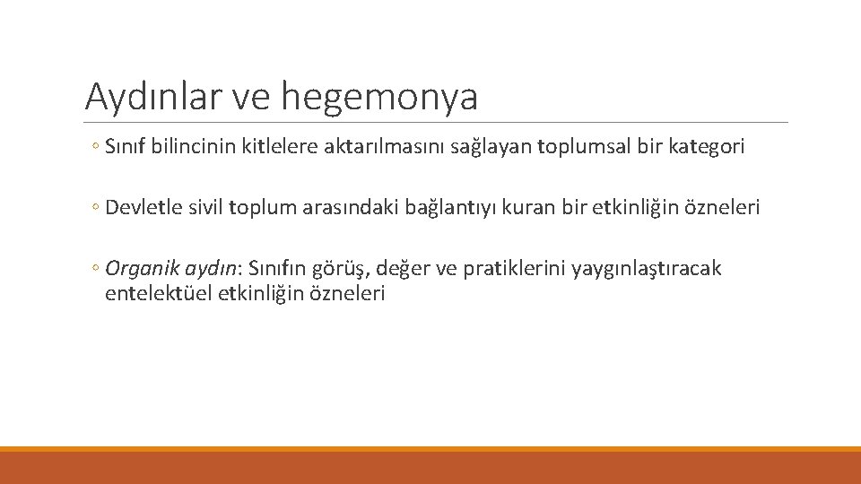 Aydınlar ve hegemonya ◦ Sınıf bilincinin kitlelere aktarılmasını sağlayan toplumsal bir kategori ◦ Devletle