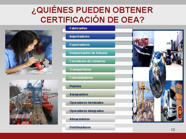 ¿QUIÉNES PUEDEN OBTENER CERTIFICACIÓN DE OEA? - Fabricantes - Importadores - Exportadores - Despachantes