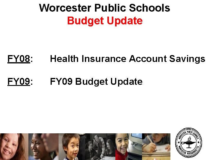 Worcester Public Schools Budget Update FY 08: Health Insurance Account Savings FY 09: FY