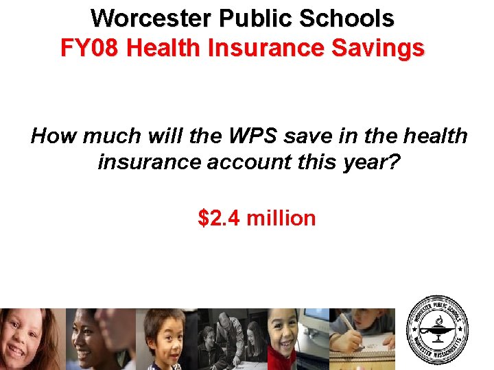 Worcester Public Schools FY 08 Health Insurance Savings How much will the WPS save