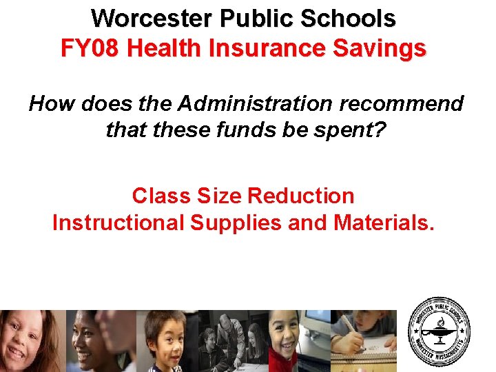 Worcester Public Schools FY 08 Health Insurance Savings How does the Administration recommend that