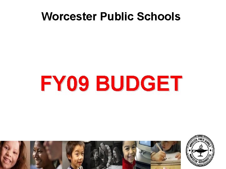 Worcester Public Schools FY 09 BUDGET 