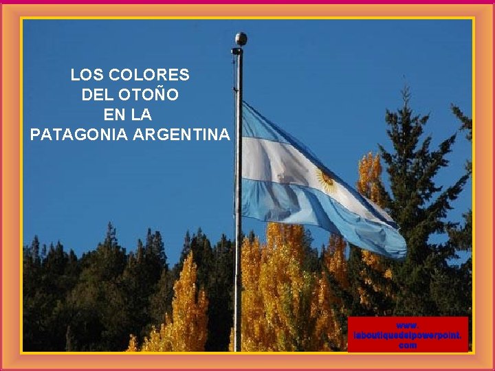 LOS COLORES DEL OTOÑO EN LA PATAGONIA ARGENTINA www. laboutiquedelpowerpoint. com 