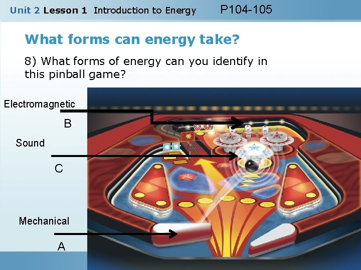 Unit 2 Lesson 1 Introduction to Energy P 104 -105 What forms can energy