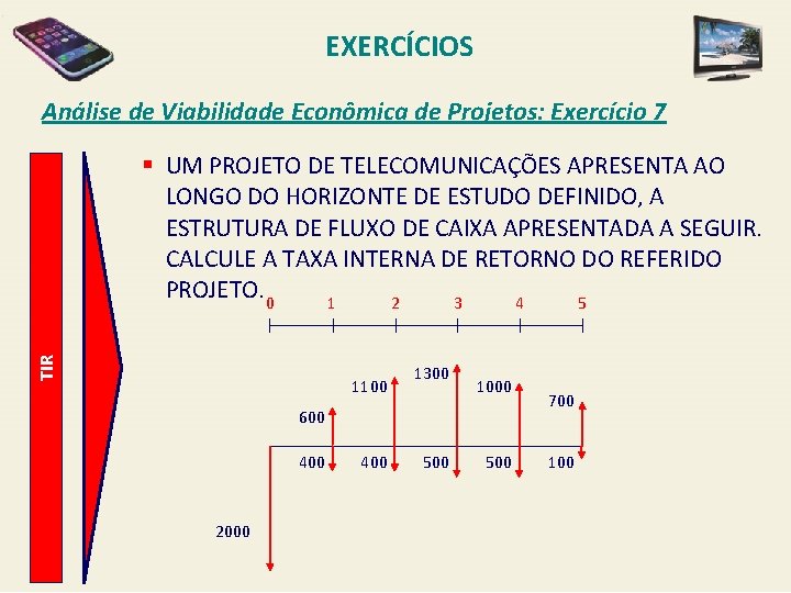 EXERCÍCIOS Análise de Viabilidade Econômica de Projetos: Exercício 7 TIR § UM PROJETO DE