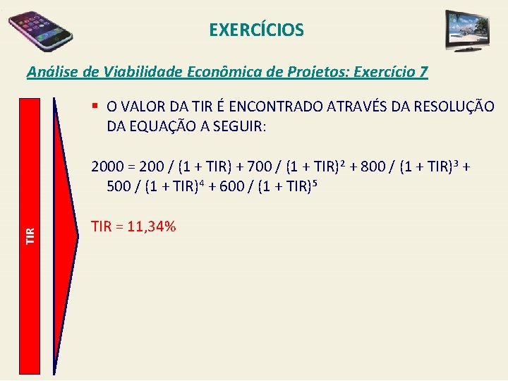 EXERCÍCIOS Análise de Viabilidade Econômica de Projetos: Exercício 7 § O VALOR DA TIR