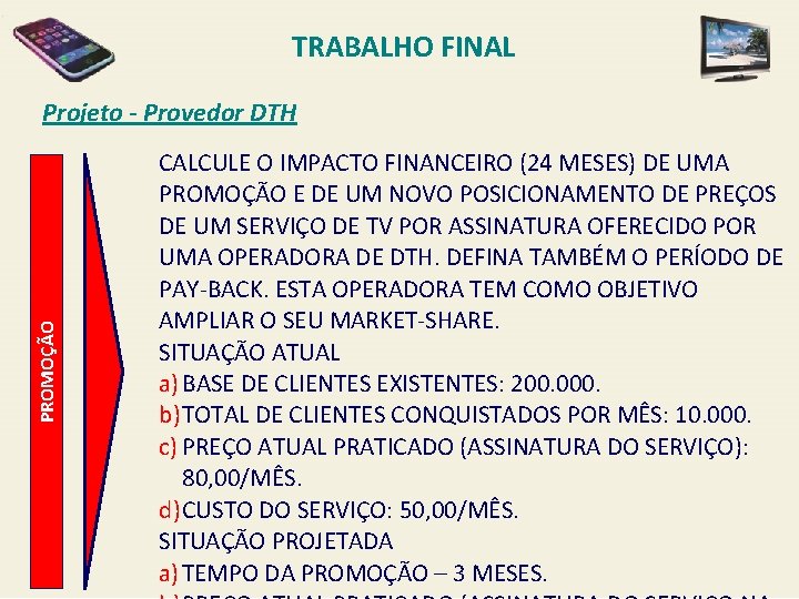 TRABALHO FINAL PROMOÇÃO Projeto - Provedor DTH CALCULE O IMPACTO FINANCEIRO (24 MESES) DE