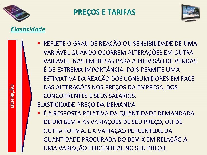 PREÇOS E TARIFAS DEFINIÇÃO Elasticidade § REFLETE O GRAU DE REAÇÃO OU SENSIBILIDADE DE